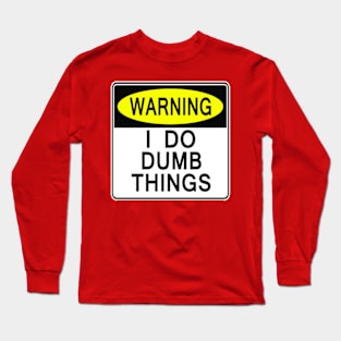 I Do Dumb Things Long Sleeve T-Shirt